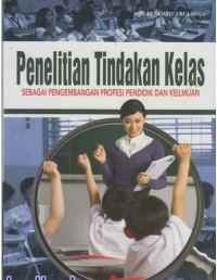 Penelitian Tindakan Kelas Sebagai Pengembangan Profesi Pendidik Dan Keilmuan